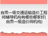 自贡一级交通运输造价工程师辅导机构有哪些哪家好(自贡一级造价师机构)