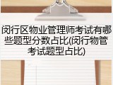 闵行区物业管理师考试有哪些题型分数占比(闵行物管考试题型占比)