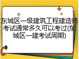 东城区一级建筑工程建造师考试通常多久可以考过(东城区一建考试周期)