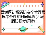 西城区初级消防安全管理员报考条件和时间解析(西城消防报考解析)