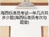 海西标准员考试一年几次共多少题(海西标准员考次与题量)
