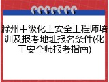 滁州中级化工安全工程师培训及报考地址报名条件(化工安全师报考指南)