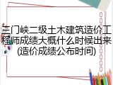 三门峡二级土木建筑造价工程师成绩大概什么时候出来(造价成绩公布时间)