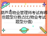 葫芦岛物业管理师考试有哪些题型分数占比(物业考试题型分值)