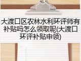 大渡口区农林水利环评师有补贴吗怎么领取呢(大渡口环评补贴申领)