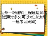 达州一级建筑工程建造师考试通常多久可以考过(达州一建考试周期)