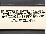 鹤壁高级物业管理员需要年审吗怎么操作(鹤壁物业管理员年审流程)
