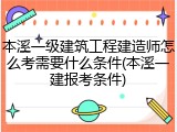 本溪一级建筑工程建造师怎么考需要什么条件(本溪一建报考条件)