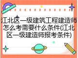 江北区一级建筑工程建造师怎么考需要什么条件(江北区一级建造师报考条件)