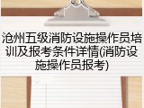 沧州五级消防设施操作员培训及报考条件详情(消防设施操作员报考)