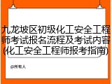 九龙坡区初级化工安全工程师考试报名流程及考试内容(化工安全工程师报考指南)