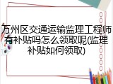 万州区交通运输监理工程师有补贴吗怎么领取呢(监理补贴如何领取)