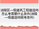 涪陵区一级建筑工程建造师怎么考需要什么条件(涪陵一级建造师报考条件)
