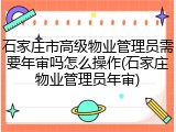 石家庄市高级物业管理员需要年审吗怎么操作(石家庄物业管理员年审)