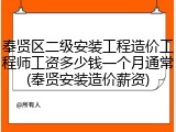 奉贤区二级安装工程造价工程师工资多少钱一个月通常(奉贤安装造价薪资)