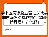 梁平区高级物业管理员需要年审吗怎么操作(梁平物业管理员年审流程)