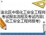 渝北区中级化工安全工程师考试报名流程及考试内容(化工安全工程师报考)