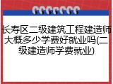 长寿区二级建筑工程建造师大概多少学费好就业吗(二级建造师学费就业)