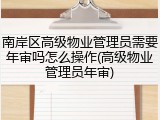南岸区高级物业管理员需要年审吗怎么操作(高级物业管理员年审)