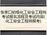 张家口初级化工安全工程师考试报名流程及考试内容(化工安全工程师报考)