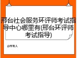 邢台社会服务环评师考试指导中心哪里有(邢台环评师考试指导)