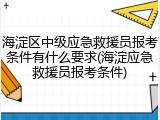 海淀区中级应急救援员报考条件有什么要求(海淀应急救援员报考条件)