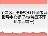 荣昌区社会服务环评师考试指导中心哪里有(荣昌环评师考试辅导)