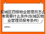 东城区四级物业管理员怎么考需要什么条件(东城区物业管理员报考条件)