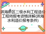 滨海新区二级水利工程造价工程师报考资格详解(滨海水利造价报考条件)