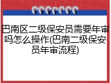 巴南区二级保安员需要年审吗怎么操作(巴南二级保安员年审流程)