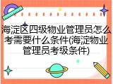 海淀区四级物业管理员怎么考需要什么条件(海淀物业管理员考级条件)