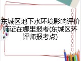 东城区地下水环境影响评价师证在哪里报考(东城区环评师报考点)