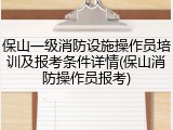 保山一级消防设施操作员培训及报考条件详情(保山消防操作员报考)