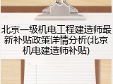北京一级机电工程建造师最新补贴政策详情分析(北京机电建造师补贴)