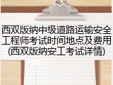 西双版纳中级道路运输安全工程师考试时间地点及费用(西双版纳安工考试详情)