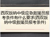 西双版纳中级应急救援员报考条件有什么要求(西双版纳中级救援员报考条件)