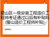 璧山区一级安装工程造价工程师考证通过以后有补贴吗(璧山造价工程师补贴)