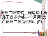 德州二级安装工程造价工程师工资多少钱一个月通常(德州二级造价师月薪)