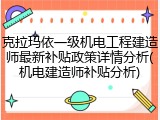 克拉玛依一级机电工程建造师最新补贴政策详情分析(机电建造师补贴分析)