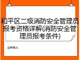 和平区二级消防安全管理员报考资格详解(消防安全管理员报考条件)