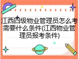 江西四级物业管理员怎么考需要什么条件(江西物业管理员报考条件)