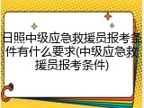 日照中级应急救援员报考条件有什么要求(中级应急救援员报考条件)