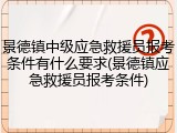 景德镇中级应急救援员报考条件有什么要求(景德镇应急救援员报考条件)