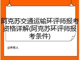 阿克苏交通运输环评师报考资格详解(阿克苏环评师报考条件)