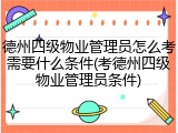 德州四级物业管理员怎么考需要什么条件(考德州四级物业管理员条件)
