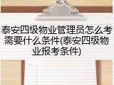 泰安四级物业管理员怎么考需要什么条件(泰安四级物业报考条件)