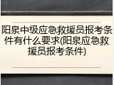 阳泉中级应急救援员报考条件有什么要求(阳泉应急救援员报考条件)