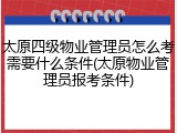 太原四级物业管理员怎么考需要什么条件(太原物业管理员报考条件)