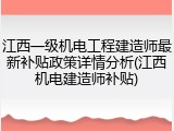 江西一级机电工程建造师最新补贴政策详情分析(江西机电建造师补贴)