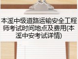 本溪中级道路运输安全工程师考试时间地点及费用(本溪中安考试详情)